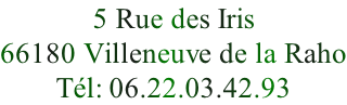 5 Rue des Iris 66180 Villeneuve de la Raho Tél: 06.22.03.42.93